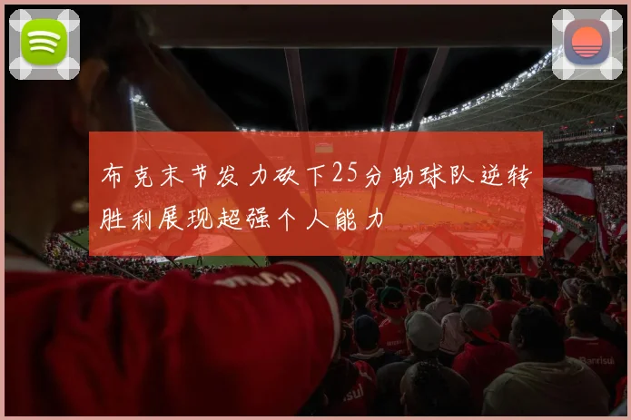 布克末节发力砍下25分助球队逆转胜利展现超强个人能力