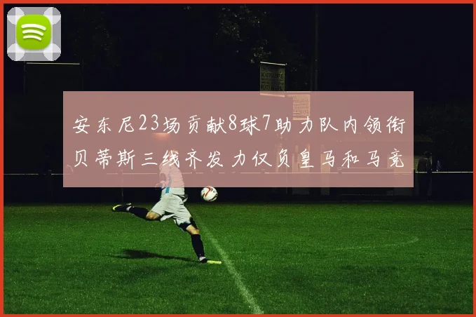 安东尼23场贡献8球7助力队内领衔贝蒂斯三线齐发力仅负皇马和马竞
