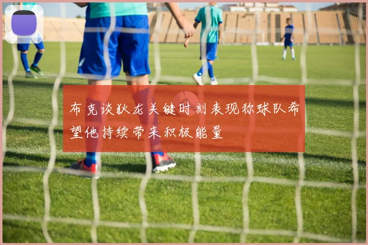 布克谈狄龙关键时刻表现称球队希望他持续带来积极能量