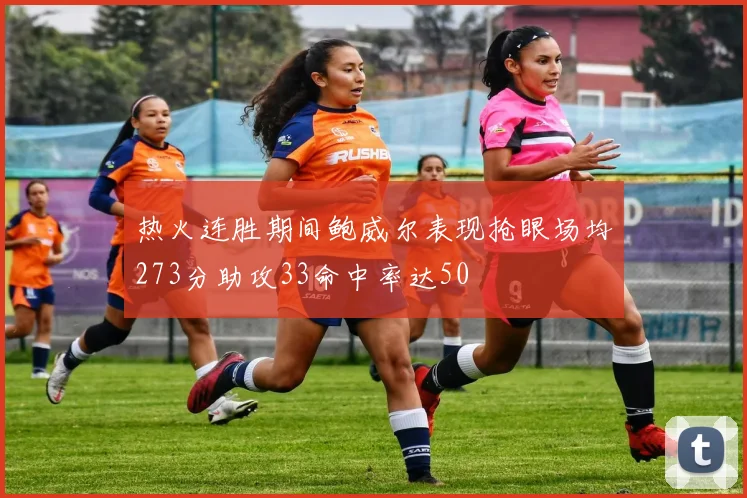 热火连胜期间鲍威尔表现抢眼场均273分助攻33命中率达50